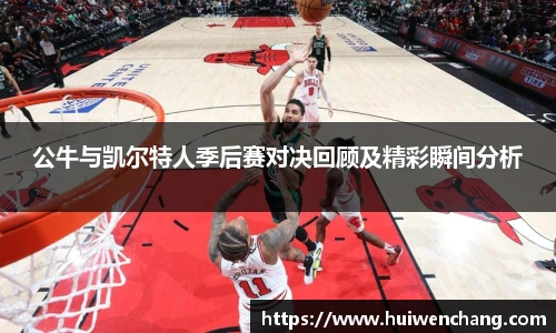 公牛与凯尔特人季后赛对决回顾及精彩瞬间分析