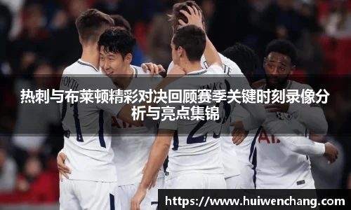 热刺与布莱顿精彩对决回顾赛季关键时刻录像分析与亮点集锦