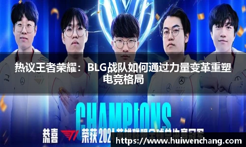 热议王者荣耀：BLG战队如何通过力量变革重塑电竞格局