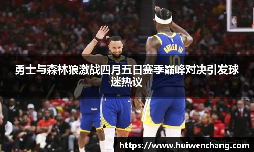 勇士与森林狼激战四月五日赛季巅峰对决引发球迷热议