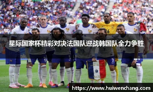 星际国家杯精彩对决法国队迎战韩国队全力争胜