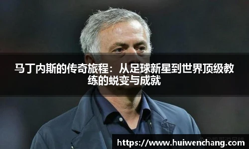马丁内斯的传奇旅程：从足球新星到世界顶级教练的蜕变与成就